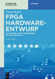 Title: FPGA Hardware-Entwurf: Schaltungs- und System-Design mit VHDL und C/C++ / Edition 4, Author: Frank Kesel