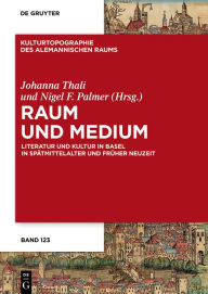 Title: Raum und Medium: Literatur und Kultur in Basel in Spätmittelalter und Früher Neuzeit, Author: Johanna Thali
