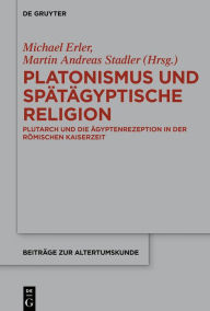 Title: Platonismus und spätägyptische Religion: Plutarch und die Ägyptenrezeption in der römischen Kaiserzeit, Author: Michael Erler