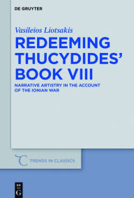 Title: Redeeming Thucydides' Book VIII: Narrative Artistry in the Account of the Ionian War, Author: Vasileios Liotsakis