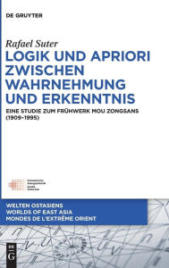 Title: Logik und Apriori zwischen Wahrnehmung und Erkenntnis: Eine Studie zum Frühwerk Mou Zongsans (1909-1995), Author: Rafael Suter