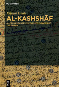 Title: Al-Kashshaf: Al-Zamakhshari's Mu'tazilite Exegesis of the Qur'an, Author: Kifayat Ullah