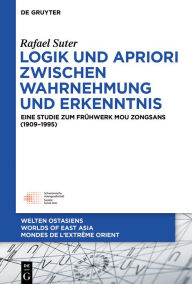 Title: Logik und Apriori zwischen Wahrnehmung und Erkenntnis: Eine Studie zum Fr#x000FC;hwerk Mou Zongsans (1909-1995), Author: Rafael Suter