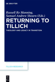 Title: Returning to Tillich: Theology and Legacy in Transition, Author: Russell Re Manning