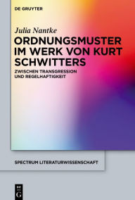 Title: Ordnungsmuster im Werk von Kurt Schwitters: Zwischen Transgression und Regelhaftigkeit, Author: Julia Nantke