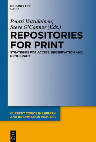 Title: Repositories for Print: Strategies for Access, Preservation and Democracy, Author: Pentti Vattulainen