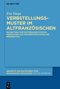 Title: Verbstellungsmuster im Altfranzösischen: Ein Beitrag zur historischen Syntaxforschung aus diskurstraditioneller Perspektive, Author: Eva Varga