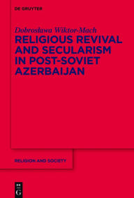 Title: Religious Revival and Secularism in Post-Soviet Azerbaijan: n.a., Author: Dobroslawa Wiktor-Mach