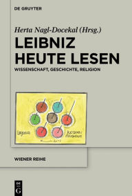 Title: Leibniz heute lesen: Wissenschaft, Geschichte, Religion, Author: Herta Nagl-Docekal