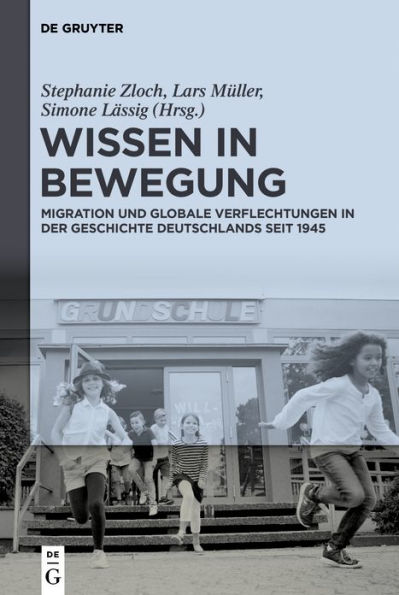 Wissen Bewegung: Migration und globale Verflechtungen der Zeitgeschichte seit 1945