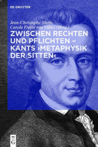 Title: Zwischen Rechten und Pflichten - Kants >Metaphysik der Sitten<, Author: Jean-Christophe Merle