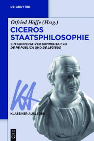 Title: Ciceros Staatsphilosophie: Ein kooperativer Kommentar zu >De re publica< und >De legibus<, Author: Otfried Höffe