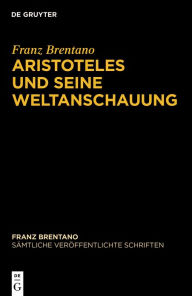 Title: Aristoteles und seine Weltanschauung, Author: Franz Brentano