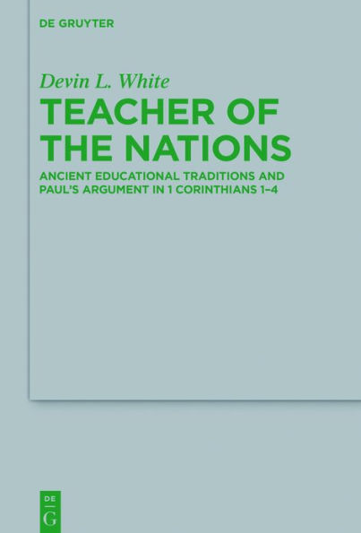 Teacher of the Nations: Ancient Educational Traditions and Paul's Argument 1 Corinthians 1-4