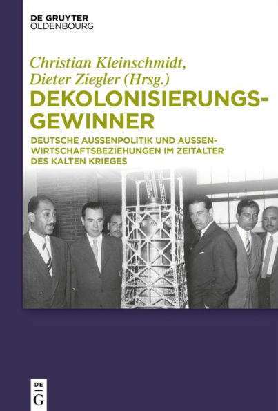 Dekolonisierungsgewinner: Deutsche Außenpolitik und Außenwirtschaftsbeziehungen im Zeitalter des Kalten Krieges