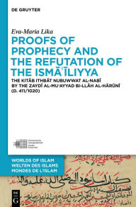 Title: Proofs of Prophecy and the Refutation of the Isma'iliyya: The Kitab Ithbat nubuwwat al-nabi by the Zaydi al-Mu'ayyad bi-Ilah al-Haruni (d. 411/1020), Author: Eva-Maria Lika