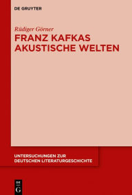 Title: Franz Kafkas akustische Welten, Author: Rüdiger Görner