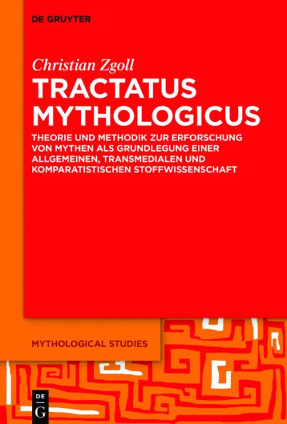 Tractatus mythologicus: Theorie und Methodik zur Erforschung von Mythen als Grundlegung einer allgemeinen, transmedialen und komparatistischen Stoffwissenschaft
