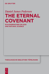 Title: The Eternal Covenant: Schleiermacher on God and Natural Science, Author: Daniel James Pedersen