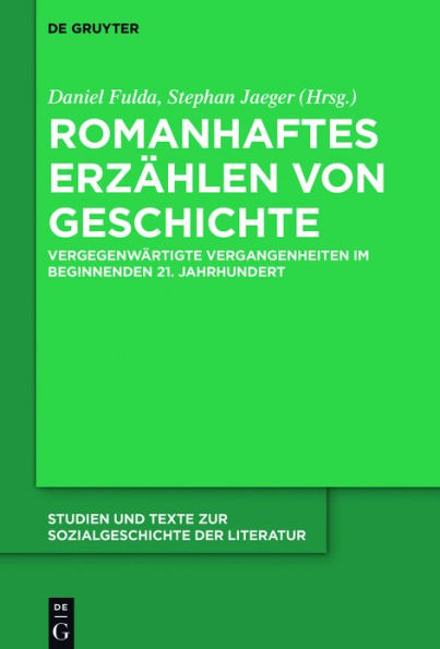 Romanhaftes Erzählen von Geschichte: Vergegenwärtigte Vergangenheiten im beginnenden 21. Jahrhundert