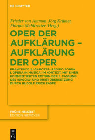 Title: Oper der Aufklärung - Aufklärung der Oper: Francesco Algarottis 'Saggio sopra l'opera in musica' im Kontext. Mit einer kommentierten Edition der 5. Fassung des 'Saggio' und ihrer Übersetzung durch Rudolf Erich Raspe, Author: Frieder von Ammon