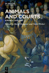 Title: Animals and Courts: Europe, c. 1200-1800, Author: Mark Hengerer