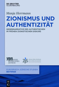 Title: Zionismus und Authentizität: Gegennarrative des Authentischen im frühen zionistischen Diskurs, Author: Manja Herrmann