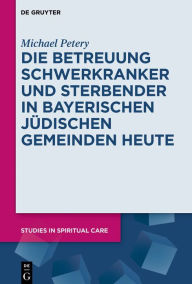 Title: Die Betreuung Schwerkranker und Sterbender in Bayerischen Jüdischen Gemeinden heute, Author: Michael Petery