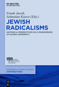 Title: Jewish Radicalisms: Historical Perspectives on a Phenomenon of Global Modernity, Author: Frank Jacob