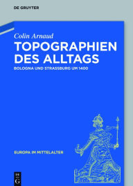 Title: Topographien des Alltags: Bologna und Straßburg um 1400, Author: Colin Arnaud