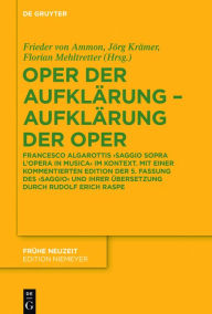 Title: Oper der Aufkl#x000E4;rung - Aufkl#x000E4;rung der Oper: Francesco Algarottis 'Saggio sopra l'opera in musica' im Kontext. Mit einer kommentierten Edition der 5. Fassung des 'Saggio' und ihrer #x000DC;bersetzung durch Rudolf Erich Raspe, Author: Frieder von Ammon