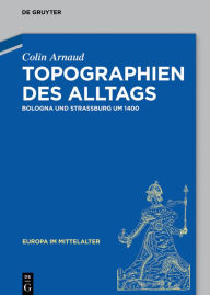 Title: Topographien des Alltags: Bologna und Straßburg um 1400, Author: Colin Arnaud