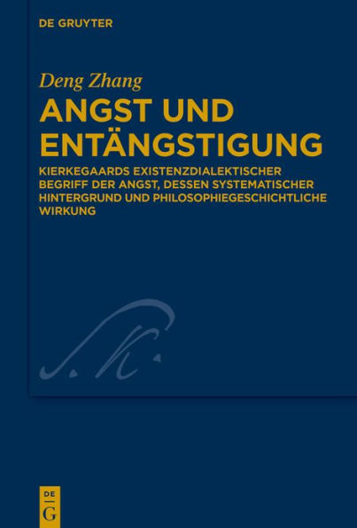 Angst und Entängstigung: Kierkegaards existenzdialektischer Begriff der Angst, dessen systematischer Hintergrund und philosophiegeschichtliche Wirkung