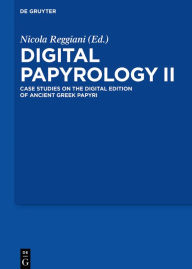 Title: Digital Papyrology II: Case Studies on the Digital Edition of Ancient Greek Papyri, Author: Nicola Reggiani