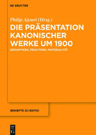 Title: Die Präsentation kanonischer Werke um 1900: Semantiken, Praktiken, Materialität, Author: Philip Ajouri