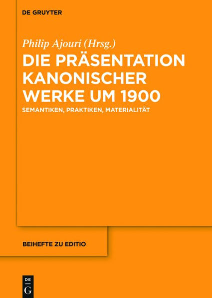 Die Präsentation kanonischer Werke um 1900: Semantiken, Praktiken, Materialität