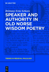 Title: Speaker and Authority in Old Norse Wisdom Poetry, Author: Brittany Erin Schorn