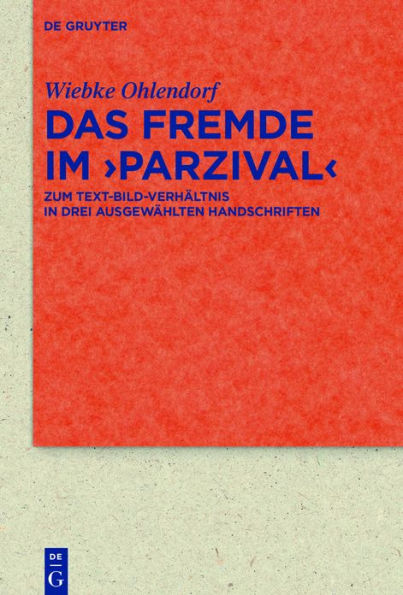 Das Fremde im #x0003E;Parzival#x26;#x0003C;: Zum Text-Bild-Verh#x000E4;ltnis in den Handschriften Cgm 19, Cod. AA 91 und Cpg 339