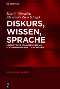 Title: Diskurs, Wissen, Sprache: Linguistische Annäherungen an kulturwissenschaftliche Fragen, Author: Martin Wengeler