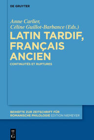 Title: Latin tardif, français ancien: Continuités et ruptures, Author: Anne Carlier