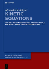 Title: Kinetic Equations: Volume 1: Boltzmann Equation, Maxwell Models, and Hydrodynamics beyond Navier-Stokes, Author: Alexander V. Bobylev