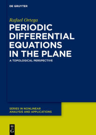 Title: Periodic Differential Equations in the Plane: A Topological Perspective / Edition 1, Author: Rafael Ortega