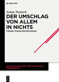 Title: Der Umschlag von allem in nichts: Theorie tragischer Erfahrung, Author: Asmus Trautsch