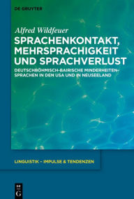 Title: Sprachenkontakt, Mehrsprachigkeit und Sprachverlust: Deutschböhmisch-bairische Minderheitensprachen in den USA und in Neuseeland, Author: Alfred Wildfeuer