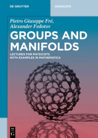 Title: Groups and Manifolds: Lectures for Physicists with Examples in Mathematica, Author: Pietro Giuseppe Fré