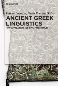 Title: Ancient Greek Linguistics: New Approaches, Insights, Perspectives, Author: Felicia Logozzo