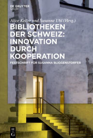 Title: Bibliotheken der Schweiz: Innovation durch Kooperation: Festschrift für Susanna Bliggenstorfer anlässlich ihres Rücktrittes als Direktorin der Zentralbibliothek Zürich, Author: Zentralbibliothek Zürich