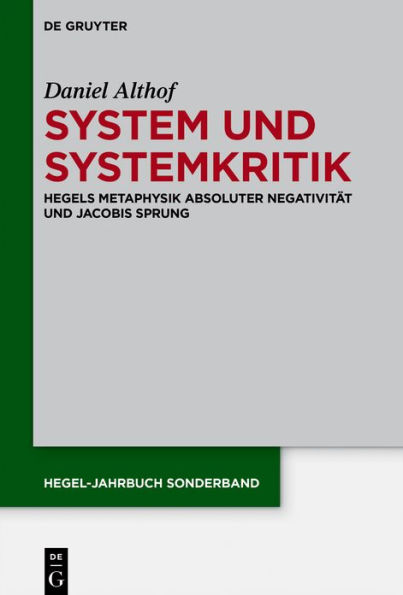 System und Systemkritik: Hegels Metaphysik absoluter Negativit#x000E4;t und Jacobis Sprung