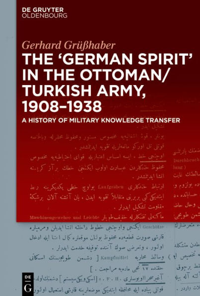 the "German Spirit" Ottoman and Turkish Army, 1908-1938: A history of military knowledge transfer