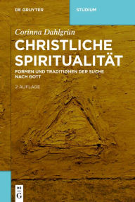 Title: Christliche Spiritualität: Formen und Traditionen der Suche nach Gott, Author: Corinna Dahlgrün